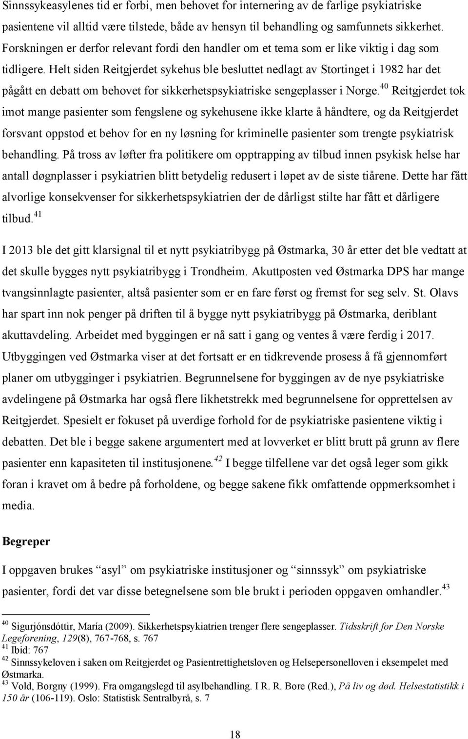 Helt siden Reitgjerdet sykehus ble besluttet nedlagt av Stortinget i 1982 har det pågått en debatt om behovet for sikkerhetspsykiatriske sengeplasser i Norge.