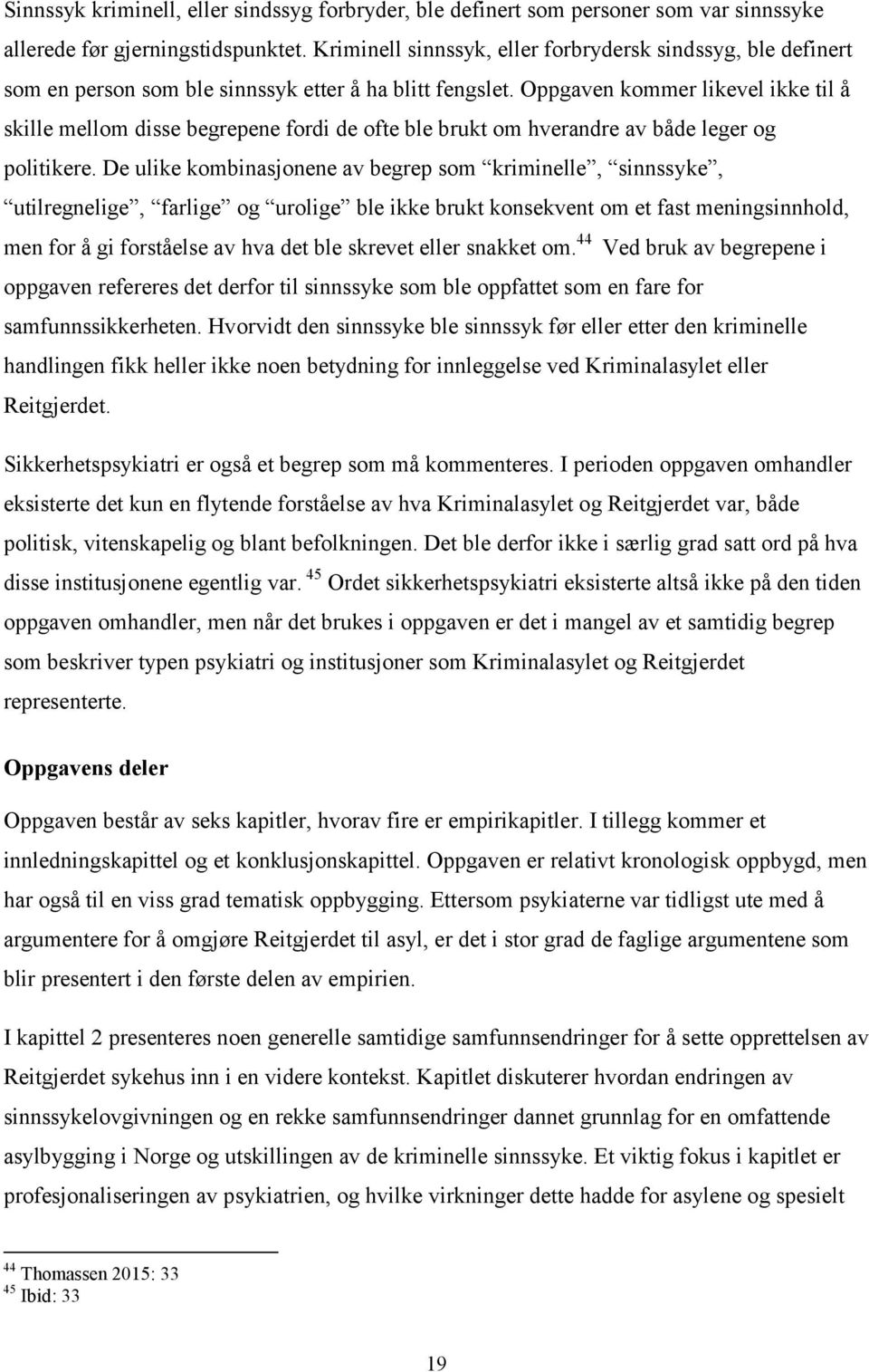 Oppgaven kommer likevel ikke til å skille mellom disse begrepene fordi de ofte ble brukt om hverandre av både leger og politikere.