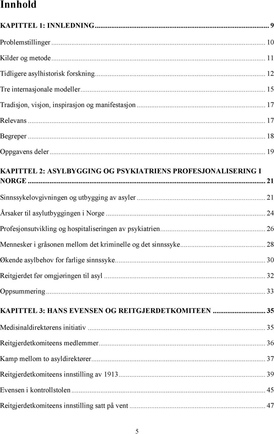 .. 21 Sinnssykelovgivningen og utbygging av asyler... 21 Årsaker til asylutbyggingen i Norge... 24 Profesjonsutvikling og hospitaliseringen av psykiatrien.