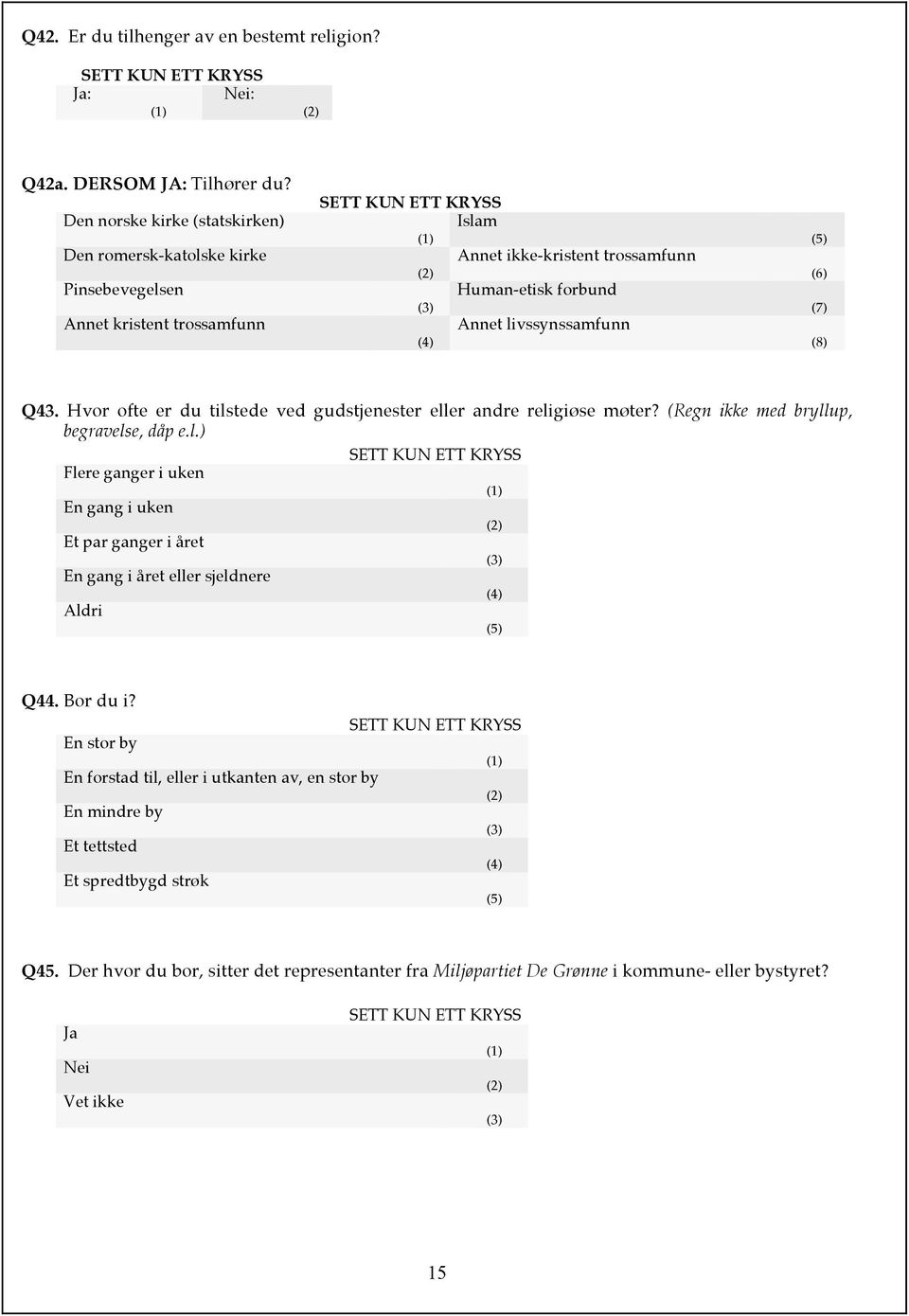 (6) (7) (8) Q43. Hvor ofte er du tilstede ved gudstjenester eller andre religiøse møter? (Regn ikke med bryllup, begravelse, dåp e.l.) Flere ganger i uken En gang i uken Et par ganger i året En gang i året eller sjeldnere Aldri (5) Q44.