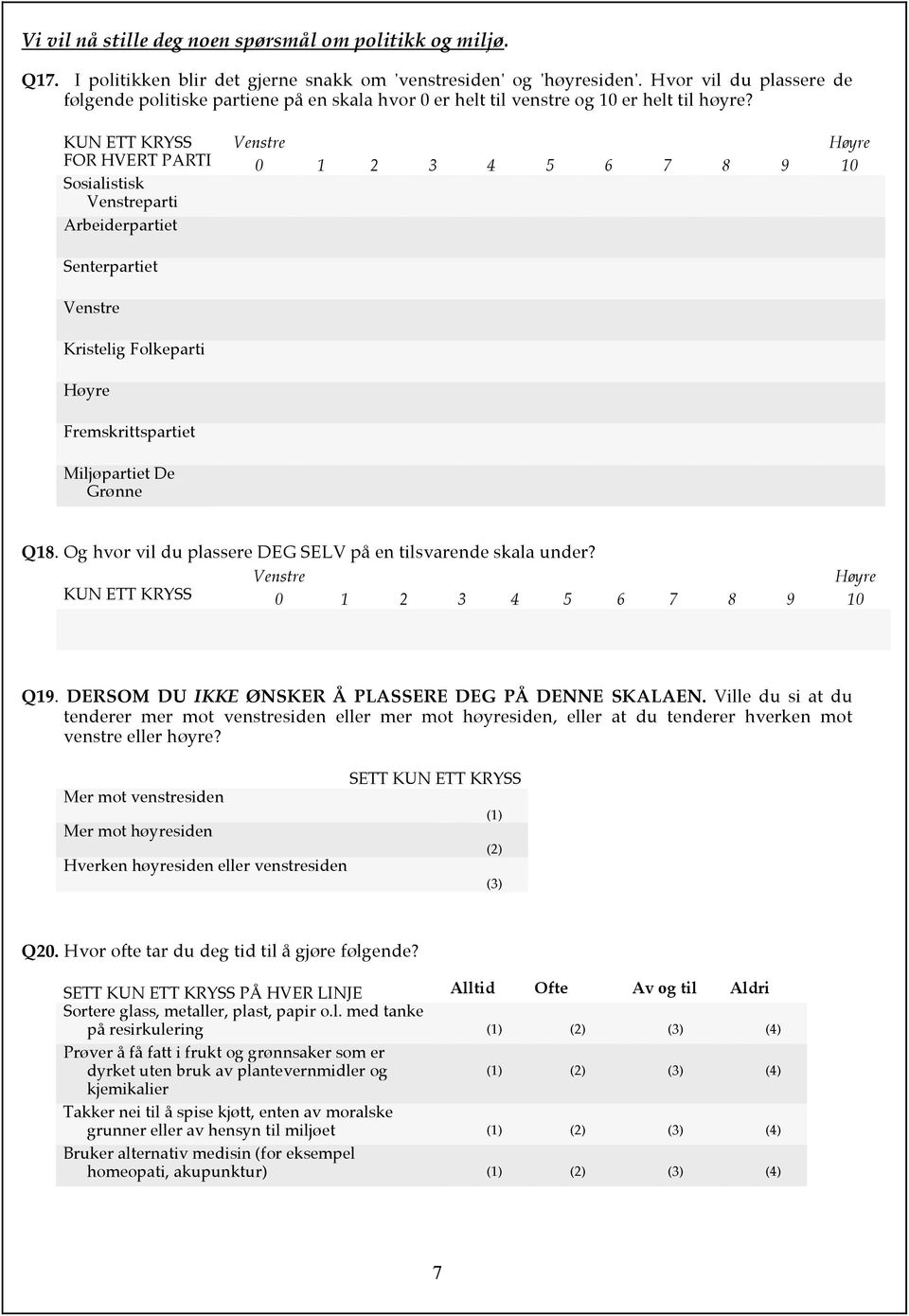 KUN ETT KRYSS Venstre Høyre FOR HVERT PARTI 0 1 2 3 4 5 6 7 8 9 10 Sosialistisk Venstreparti Arbeiderpartiet Senterpartiet Venstre Kristelig Folkeparti Høyre Fremskrittspartiet Miljøpartiet De Grønne