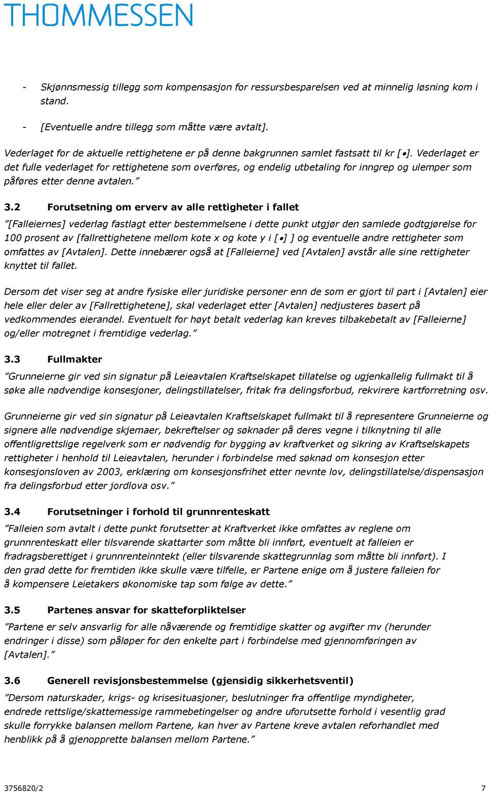 Vederlaget er det fulle vederlaget for rettighetene som overføres, og endelig utbetaling for inngrep og ulemper som påføres etter denne avtalen. 3.