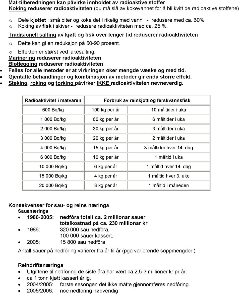 Tradisjonell salting av kjøtt og fisk over lenger tid reduserer radioaktiviteten o Dette kan gi en reduksjon på 50-90 prosent. o Effekten er størst ved lakesalting.