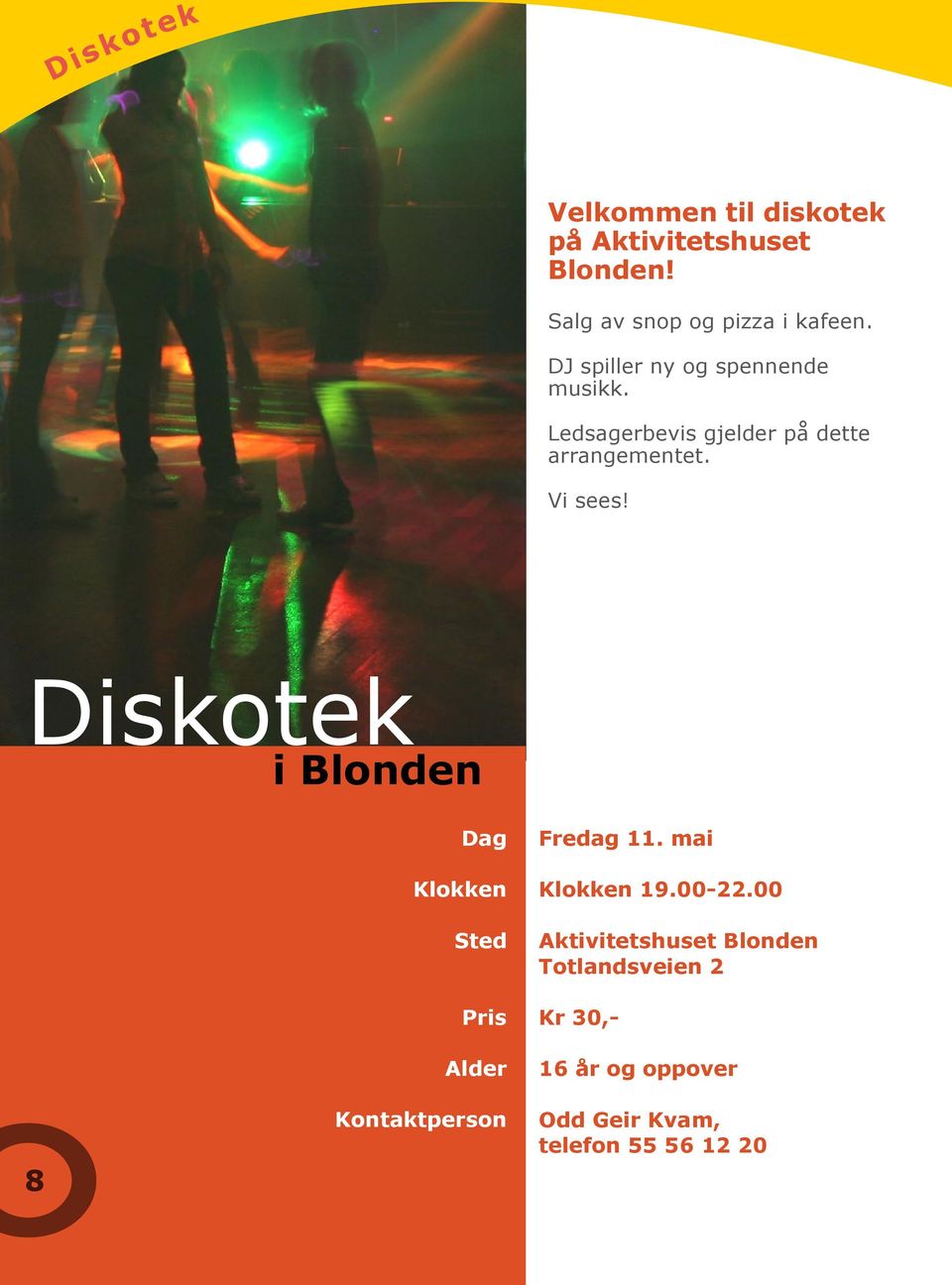 Diskotek i Blonden 8 Dag Klokken Sted Pris Alder Kontaktperson Fredag 11. mai Klokken 19.00-22.