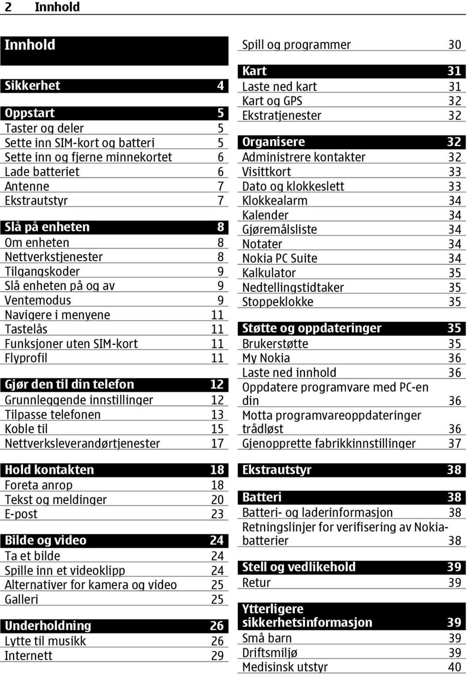 innstillinger 12 Tilpasse telefonen 13 Koble til 15 Nettverksleverandørtjenester 17 Hold kontakten 18 Foreta anrop 18 Tekst og meldinger 20 E-post 23 Bilde og video 24 Ta et bilde 24 Spille inn et