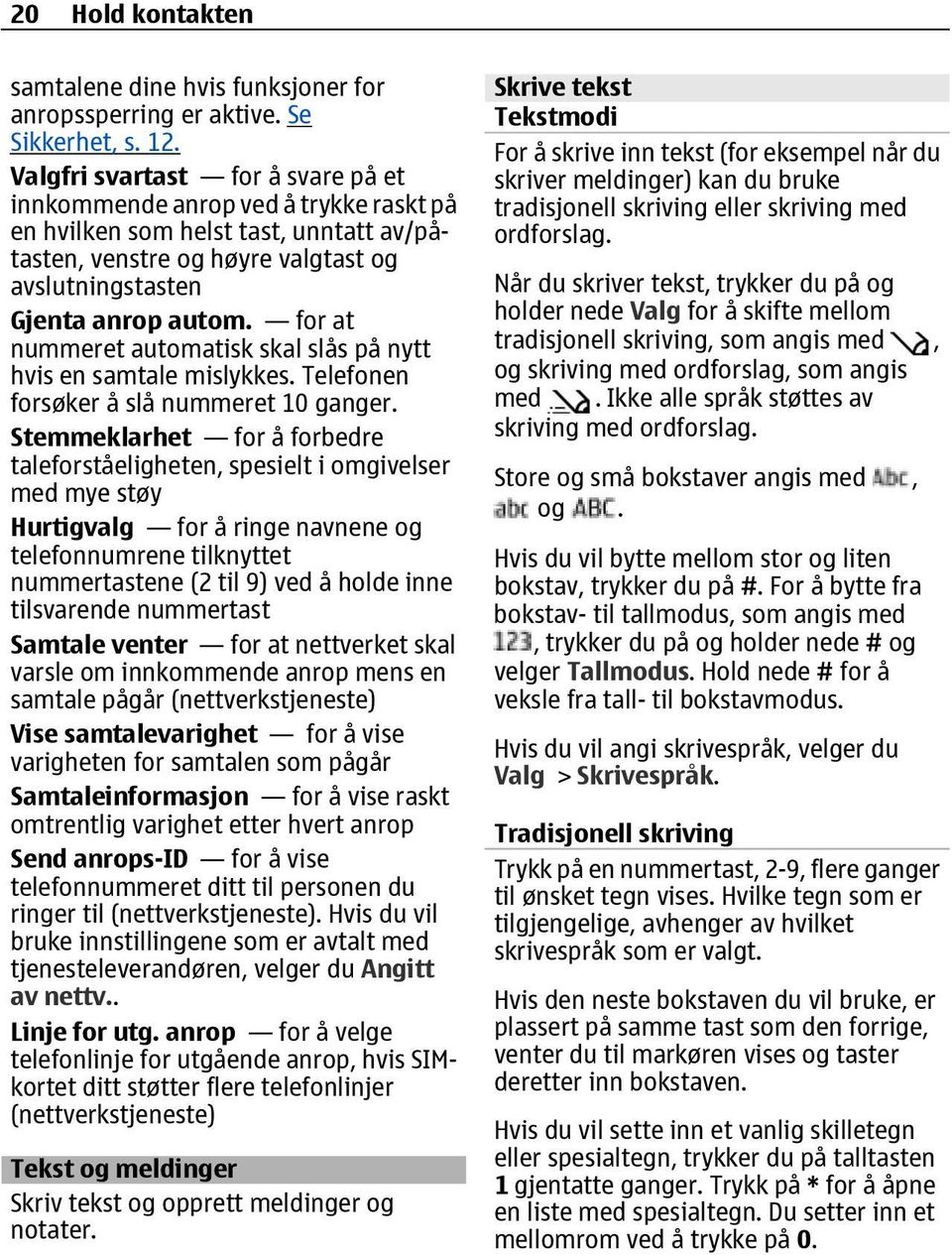 for at nummeret automatisk skal slås på nytt hvis en samtale mislykkes. Telefonen forsøker å slå nummeret 10 ganger.