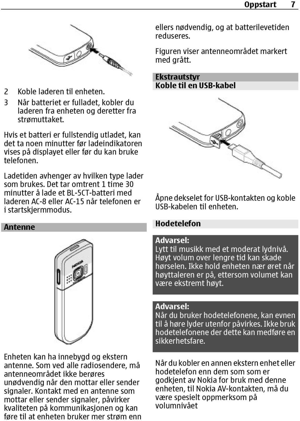 Hvis et batteri er fullstendig utladet, kan det ta noen minutter før ladeindikatoren vises på displayet eller før du kan bruke telefonen. Ladetiden avhenger av hvilken type lader som brukes.