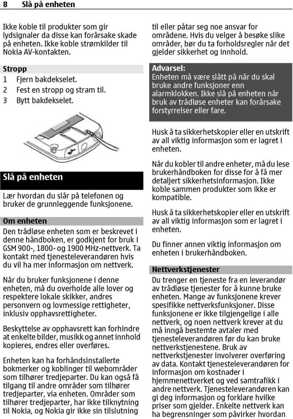 Advarsel: Enheten må være slått på når du skal bruke andre funksjoner enn alarmklokken. Ikke slå på enheten når bruk av trådløse enheter kan forårsake forstyrrelser eller fare.