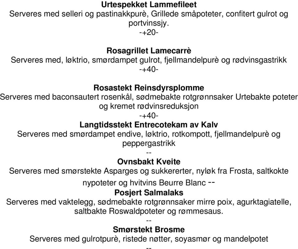 Urtebakte poteter og kremet rødvinsreduksjon -+40- Langtidsstekt Entrecotekam av Kalv Serveres med smørdampet endive, løktrio, rotkompott, fjellmandelpurè og peppergastrikk Ovnsbakt Kveite Serveres