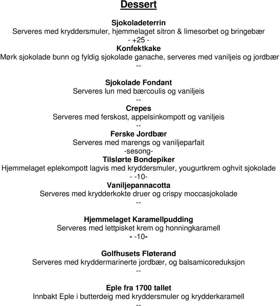 Bondepiker Hjemmelaget eplekompott lagvis med kryddersmuler, yougurtkrem oghvit sjokolade - -10- Vaniljepannacotta Serveres med krydderkokte druer og crispy moccasjokolade Hjemmelaget Karamellpudding