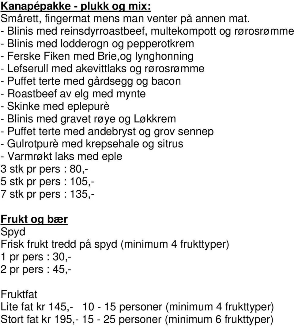 med gårdsegg og bacon - Roastbeef av elg med mynte - Skinke med eplepurè - Blinis med gravet røye og Løkkrem - Puffet terte med andebryst og grov sennep - Gulrotpurè med krepsehale og sitrus -