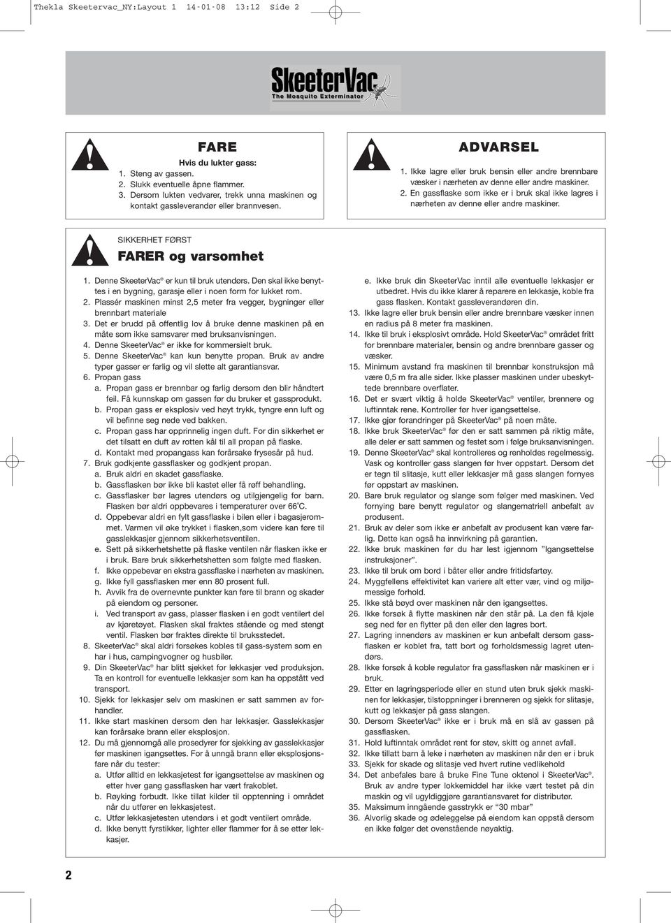 2. En gassflaske som ikke er i bruk skal ikke lagres i nærheten av denne eller andre maskiner. SIKKERHET FØRST FARER og varsomhet 1. Denne SkeeterVac er kun til bruk utendørs.