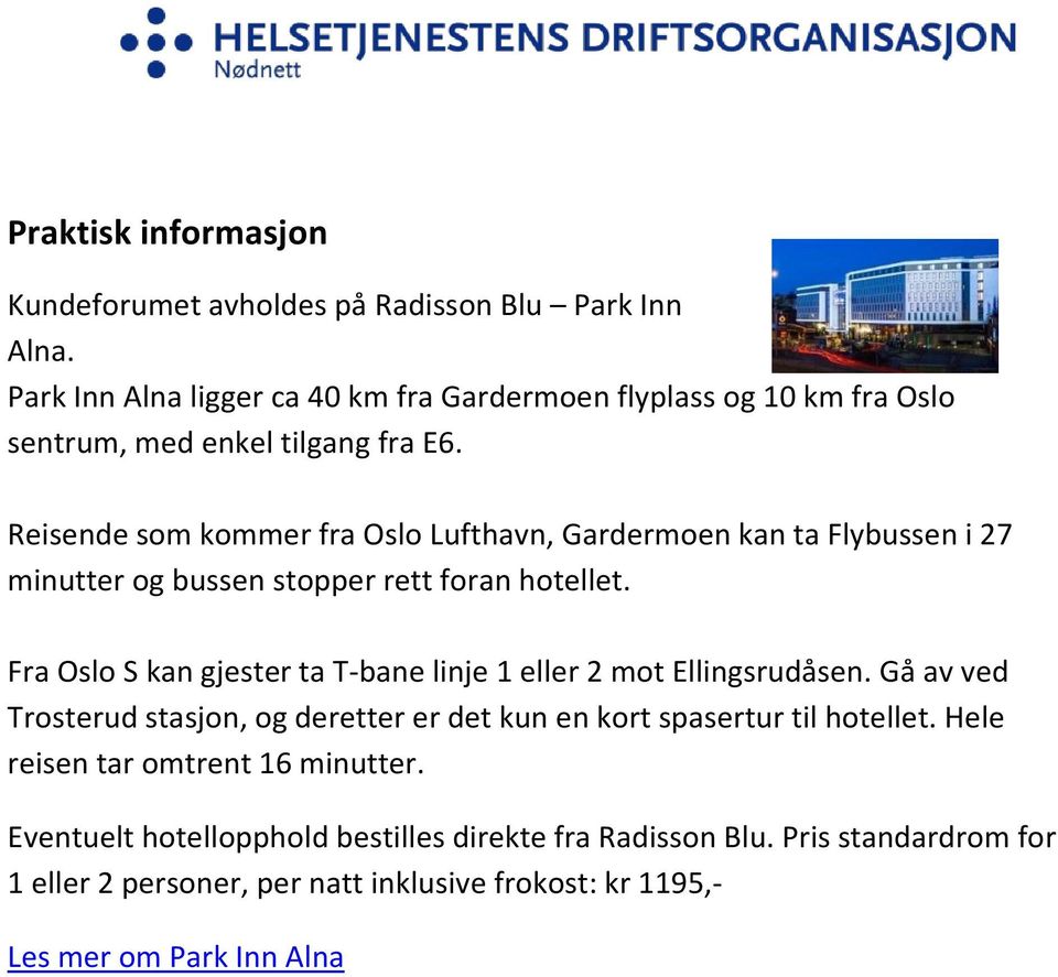 Reisende som kommer fra Oslo Lufthavn, Gardermoen kan ta Flybussen i 27 minutter og bussen stopper rett foran hotellet.