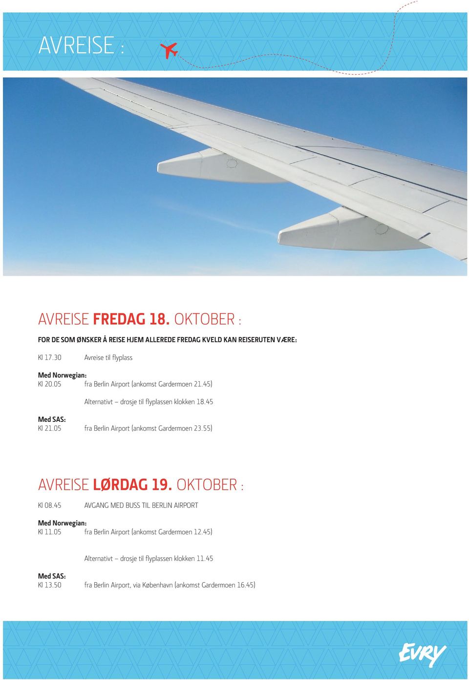 45 Med SAS: Kl 21.05 fra Berlin Airport (ankomst Gardermoen 23.55) AVREISE LØRDAG 19. OKTOBER : Kl 08.