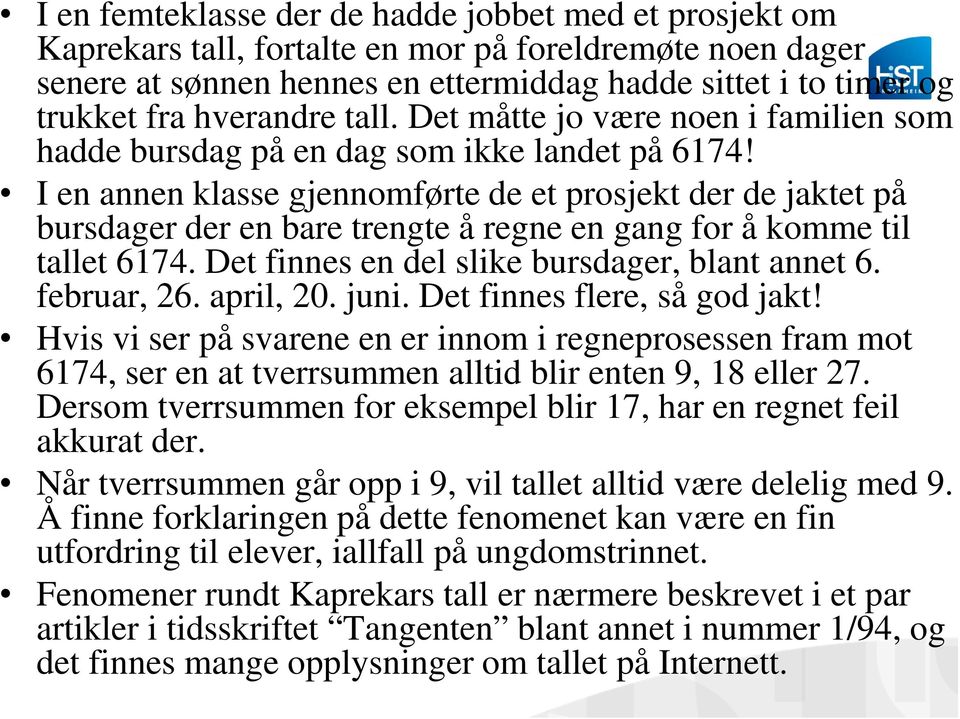 I en annen klasse gjennomførte de et prosjekt der de jaktet på bursdager der en bare trengte å regne en gang for å komme til tallet 6174. Det finnes en del slike bursdager, blant annet 6. februar, 26.