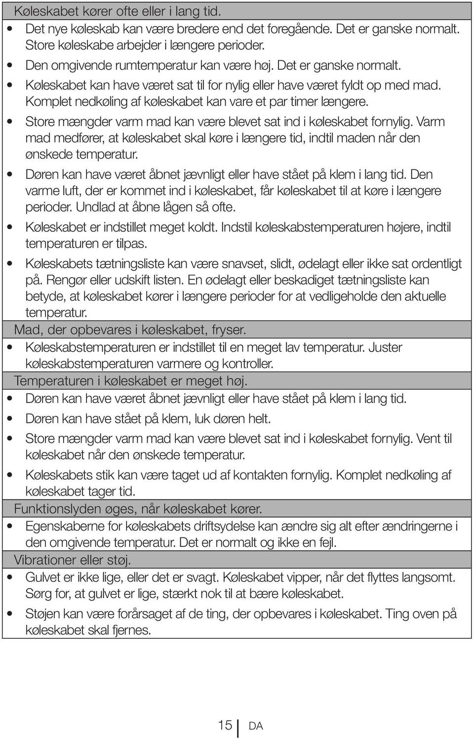 Komplet nedkøling af køleskabet kan vare et par timer længere. Store mængder varm mad kan være blevet sat ind i køleskabet fornylig.