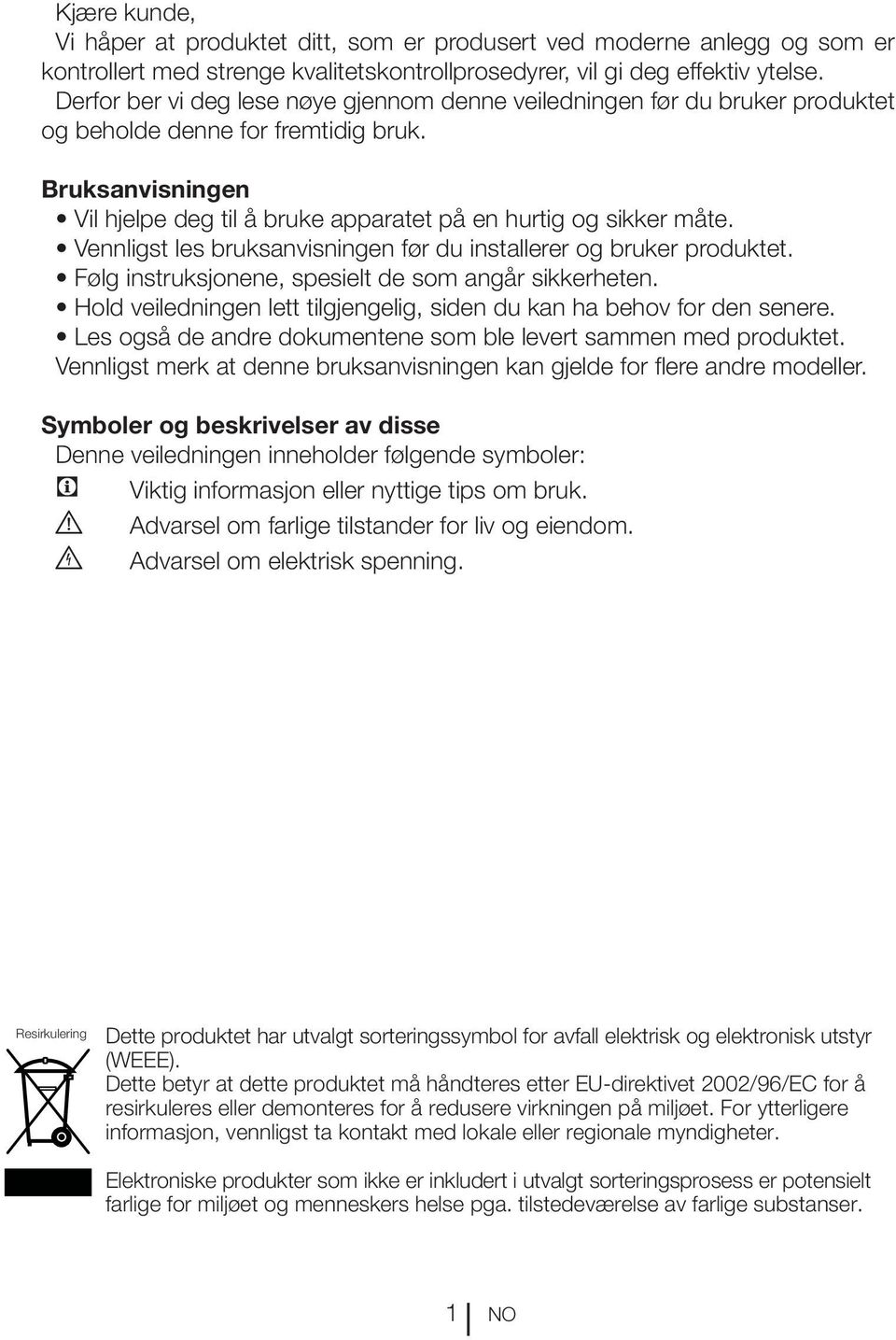 Vennligst les bruksanvisningen før du installerer og bruker produktet. Følg instruksjonene, spesielt de som angår sikkerheten.