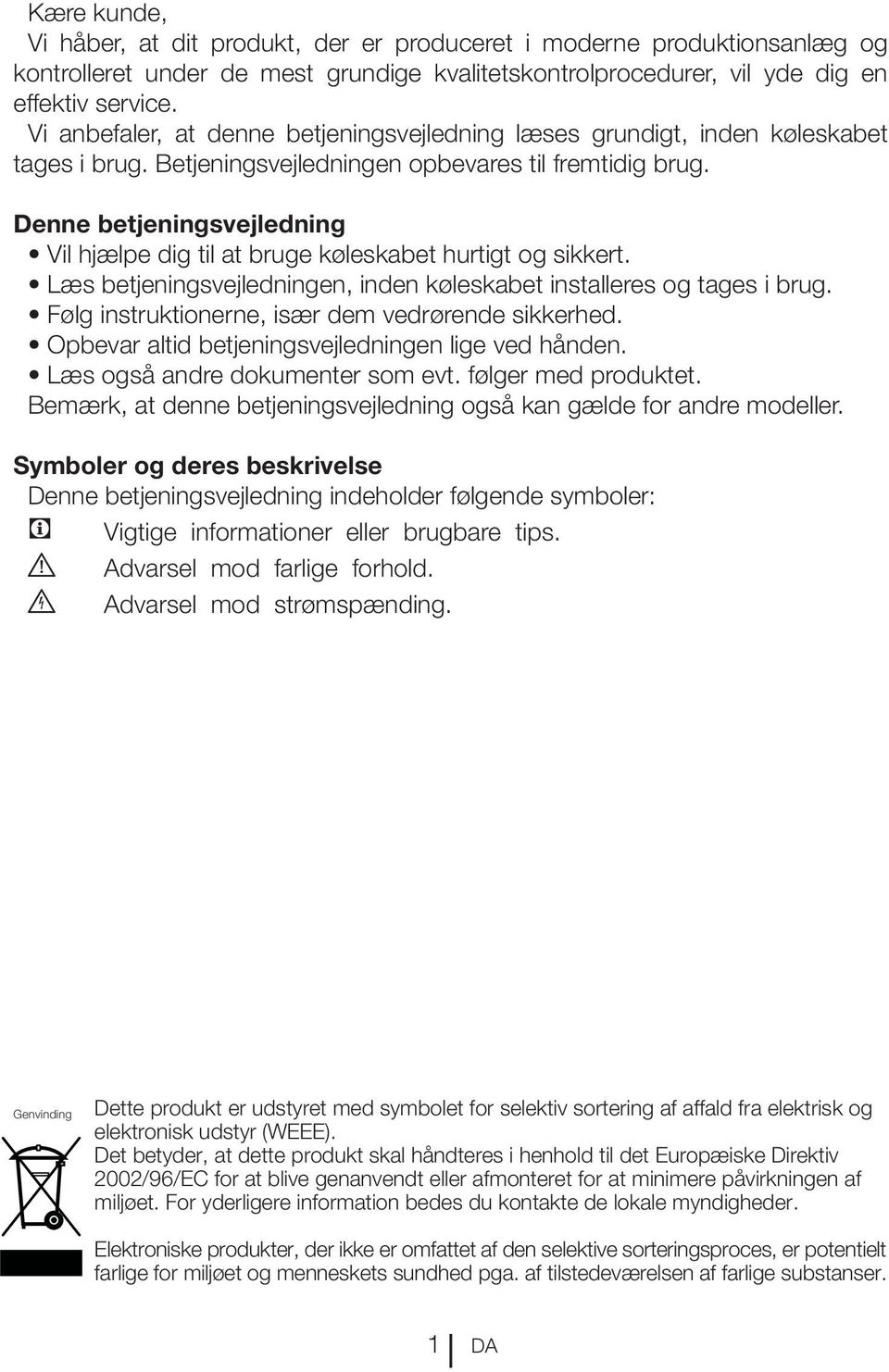 Denne betjeningsvejledning Vil hjælpe dig til at bruge køleskabet hurtigt og sikkert. Læs betjeningsvejledningen, inden køleskabet installeres og tages i brug.