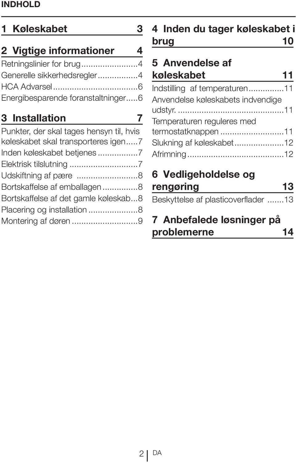 ..8 Bortskaffelse af emballagen...8 Bortskaffelse af det gamle køleskab...8 Placering og installation...8 Montering af døren.