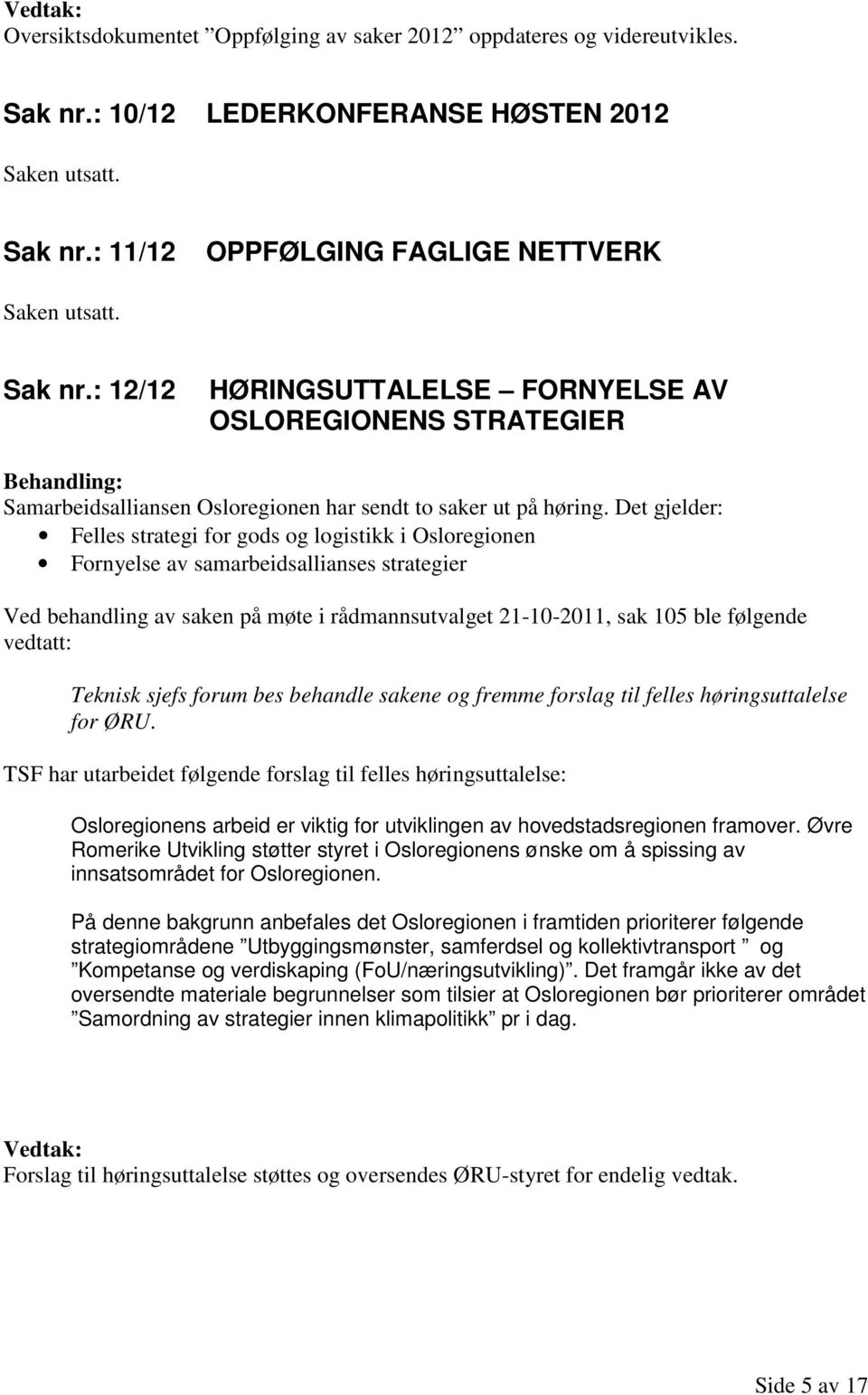 Det gjelder: Felles strategi for gods og logistikk i Osloregionen Fornyelse av samarbeidsallianses strategier Ved behandling av saken på møte i rådmannsutvalget 21-10-2011, sak 105 ble følgende