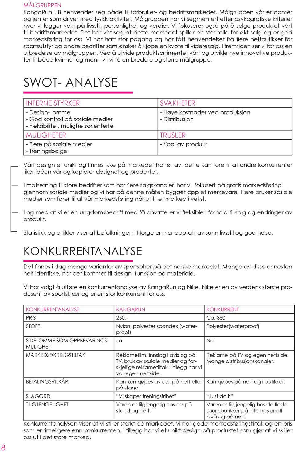 Det har vist seg at dette markedet spiller en stor rolle for økt salg og er god markedsføring for oss.