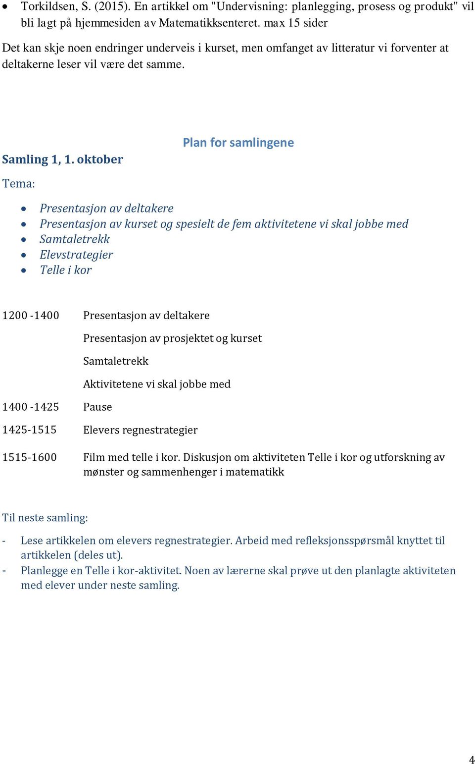 oktober Plan for samlingene Presentasjon av deltakere Presentasjon av kurset og spesielt de fem aktivitetene vi skal jobbe med Samtaletrekk Elevstrategier Telle i kor 1200-1400 Presentasjon av