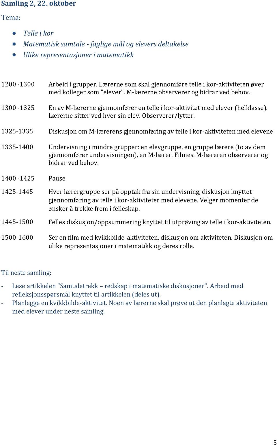 1300-1325 En av M-lærerne gjennomfører en telle i kor-aktivitet med elever (helklasse). Lærerne sitter ved hver sin elev. Observerer/lytter.