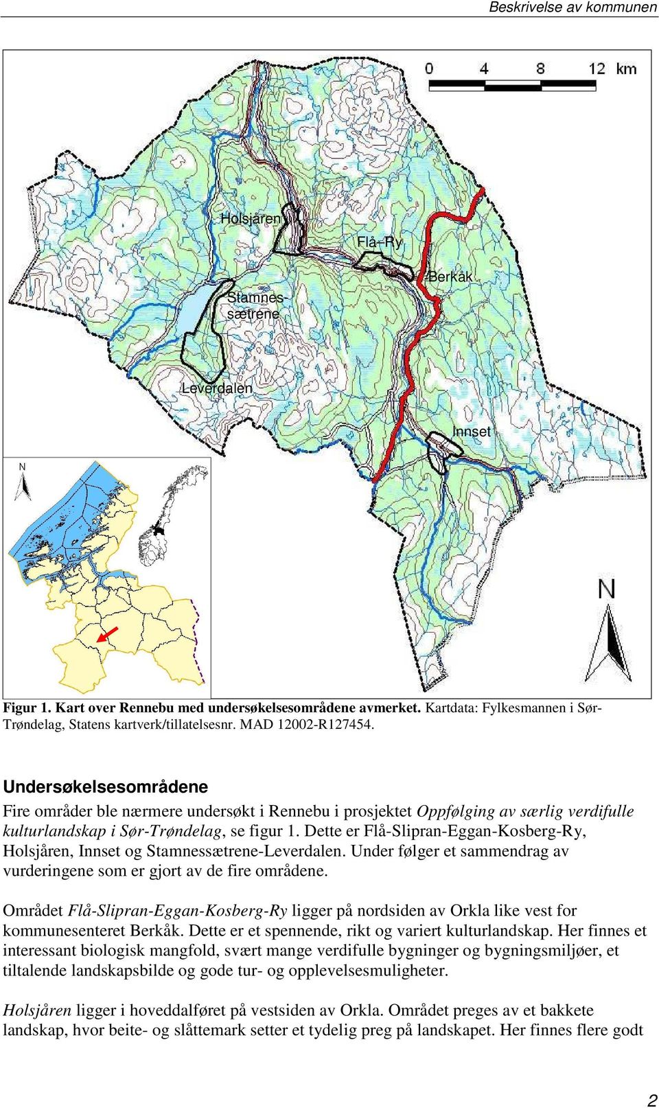 Undersøkelsesområdene Fire områder ble nærmere undersøkt i Rennebu i prosjektet Oppfølging av særlig verdifulle kulturlandskap i Sør-Trøndelag, se figur 1.