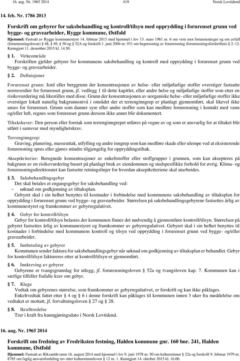 1786 2013 Forskrift om gebyrer for saksbehandling og kontroll/tilsyn med opprydding i forurenset grunn ved bygge- og gravearbeider, Rygge kommune, Østfold Hjemmel: Fastsatt av Rygge kommunestyre 14.