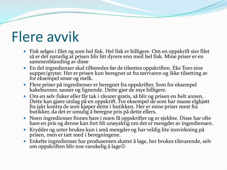 Her er prisen kun beregnet ut fra tørrvaren og ikke tilsetting av for eksempel smør og melk. Flere priser på ingredienser er beregnet fra oppskrifter. Som for eksempel kakebunner, sauser og lignende.