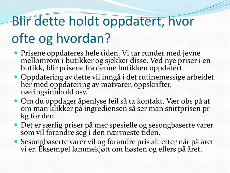 Oppdatering av dette vil inngå i det rutinemessige arbeidet her med oppdatering av matvarer, oppskrifter, næringsinnhold osv. Om du oppdager åpenlyse feil så ta kontakt.