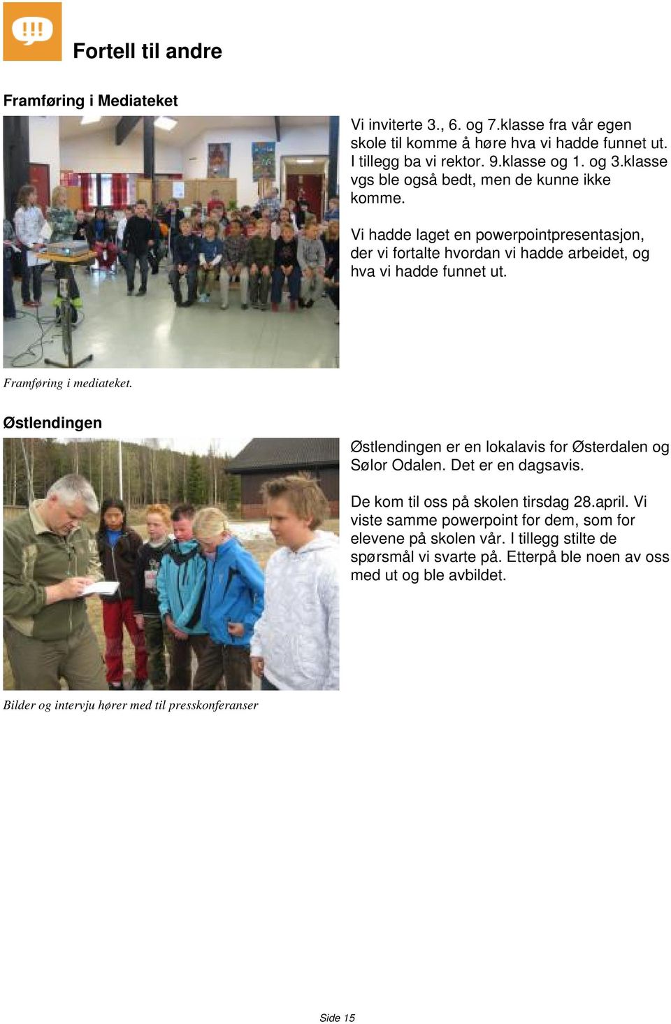 Framføring i mediateket. Østlendingen Østlendingen er en lokalavis for Østerdalen og Sølor Odalen. Det er en dagsavis. De kom til oss på skolen tirsdag 28.april.