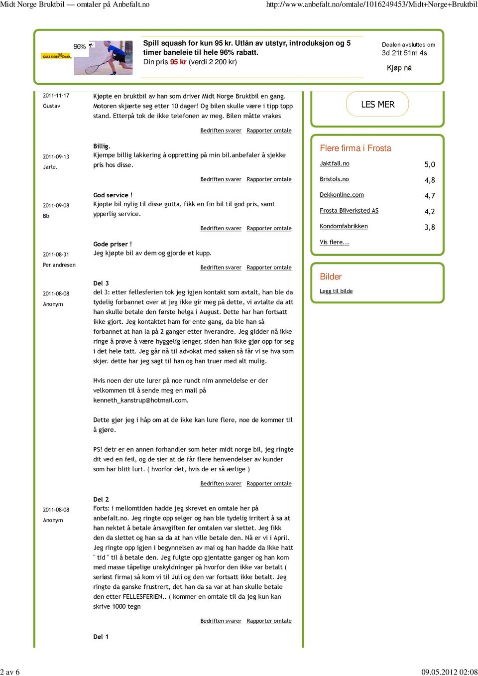 Og bilen skulle være i tipp topp stand. Etterpå tok de ikke telefonen av meg. Bilen måtte vrakes LES MER 2011-09-13 Jarle. Billig. Kjempe billig lakkering å oppretting på min bil.