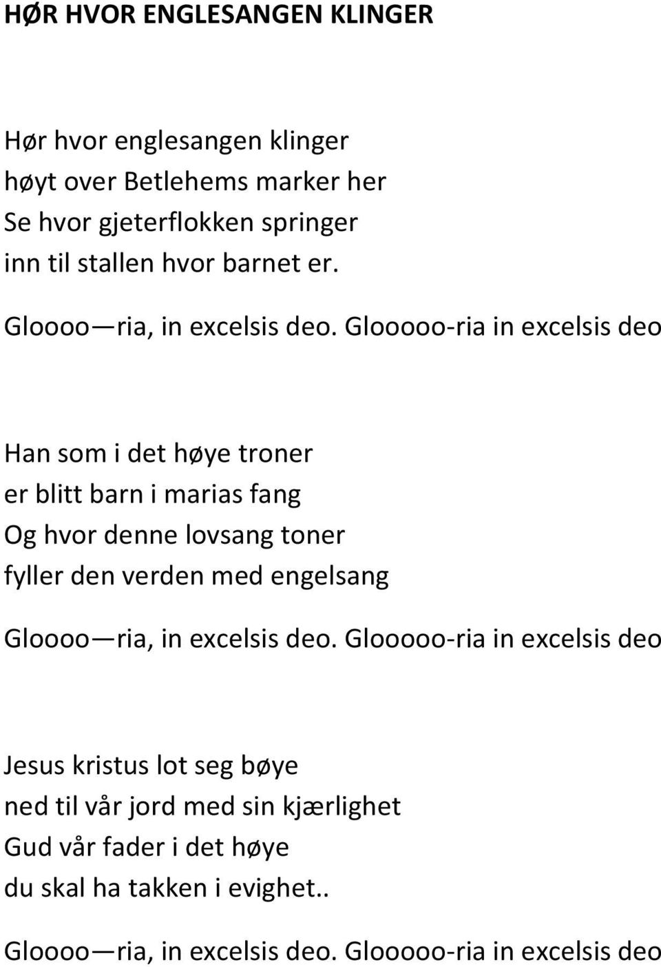 Glooooo-ria in excelsis deo Han som i det høye troner er blitt barn i marias fang Og hvor denne lovsang toner fyller den verden med