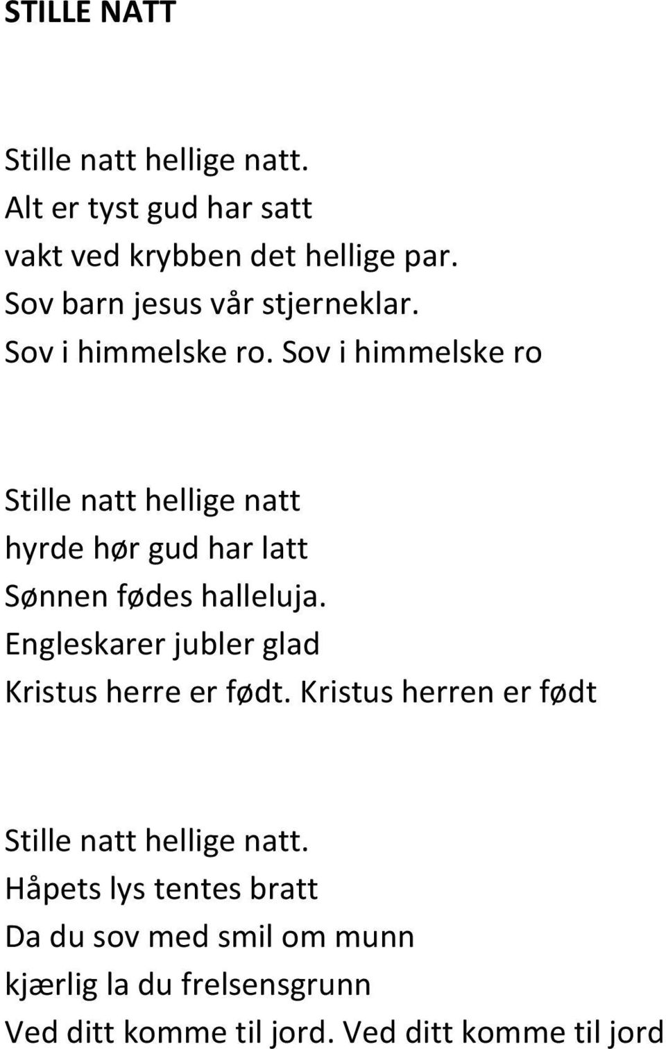 Sov i himmelske ro Stille natt hellige natt hyrde hør gud har latt Sønnen fødes halleluja.