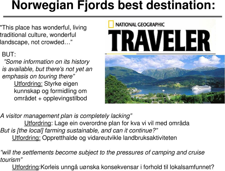 completely lacking Utfordring: Lage ein overordne plan for kva vi vil med områda But is [the local] farming sustainable, and can it continue?