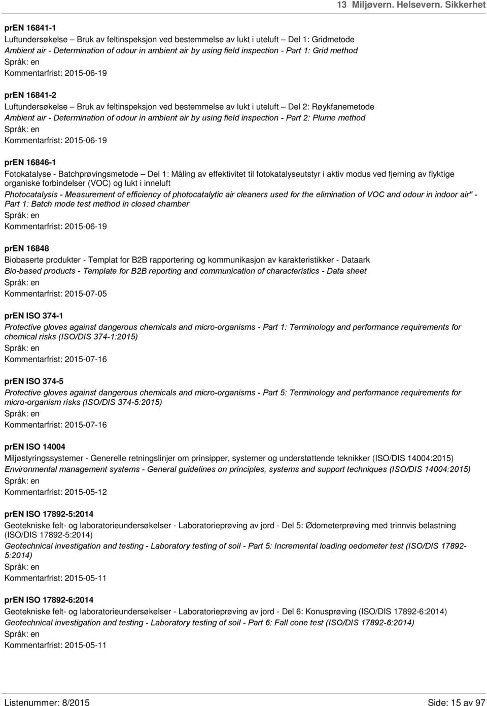 1: Grid method Kommentarfrist: 2015-06-19 pren 16841-2 Luftundersøkelse Bruk av feltinspeksjon ved bestemmelse av lukt i uteluft Del 2: Røykfanemetode Ambient air - Determination of odour in ambient