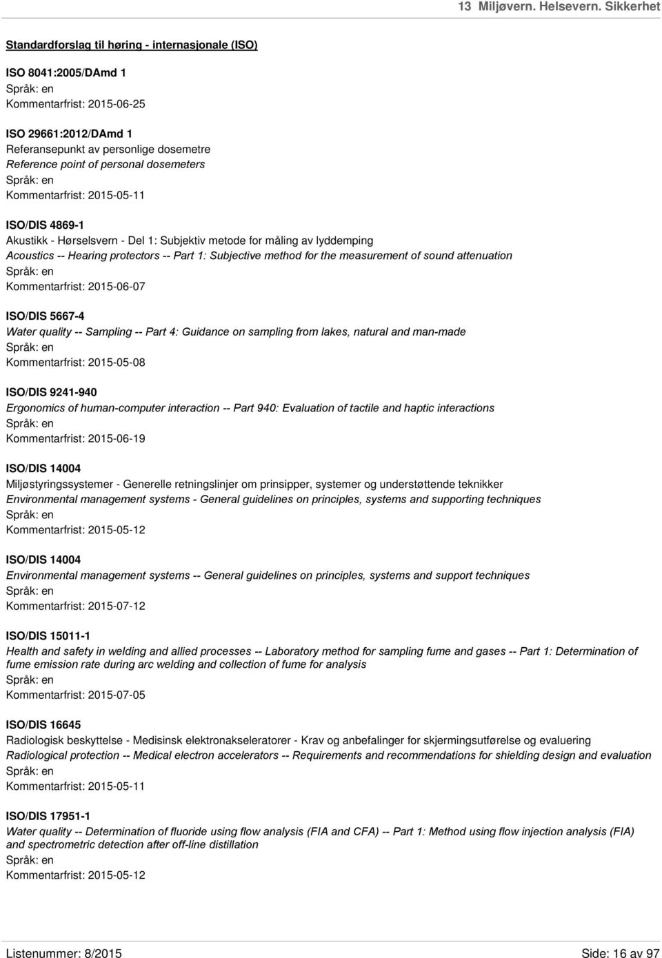 dosemeters Kommentarfrist: 2015-05-11 ISO/DIS 4869-1 Akustikk - Hørselsvern - Del 1: Subjektiv metode for måling av lyddemping Acoustics -- Hearing protectors -- Part 1: Subjective method for the