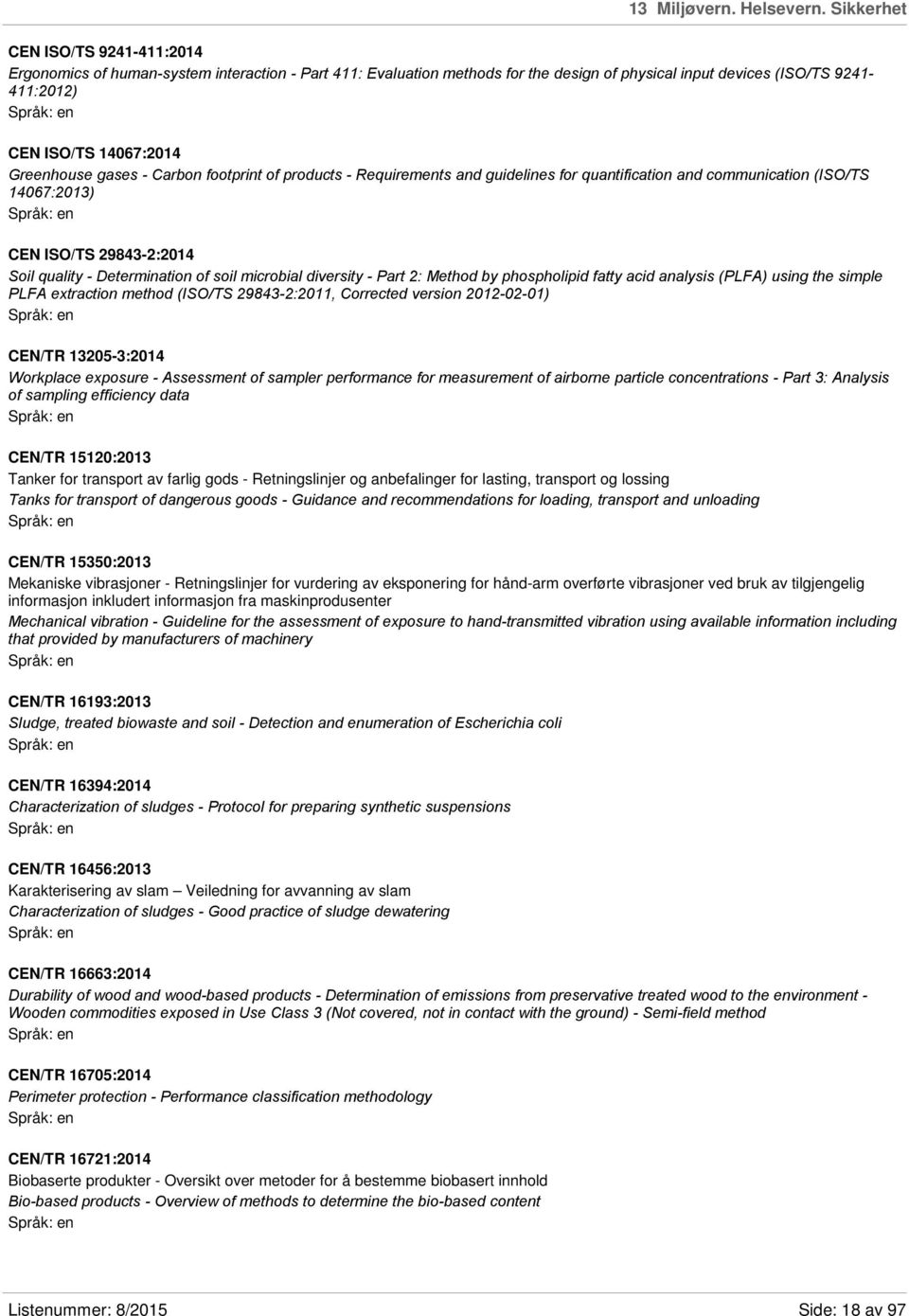 Greenhouse gases - Carbon footprint of products - Requirements and guidelines for quantification and communication (ISO/TS 14067:2013) CEN ISO/TS 29843-2:2014 Soil quality - Determination of soil