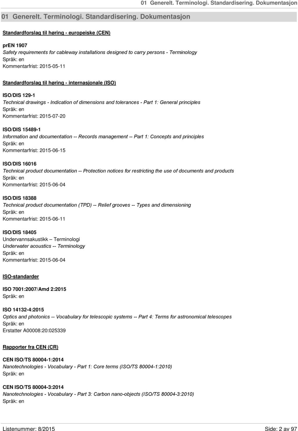 Standardforslag til høring - internasjonale (ISO) ISO/DIS 129-1 Technical drawings - Indication of dimensions and tolerances - Part 1: General principles Kommentarfrist: 2015-07-20 ISO/DIS 15489-1