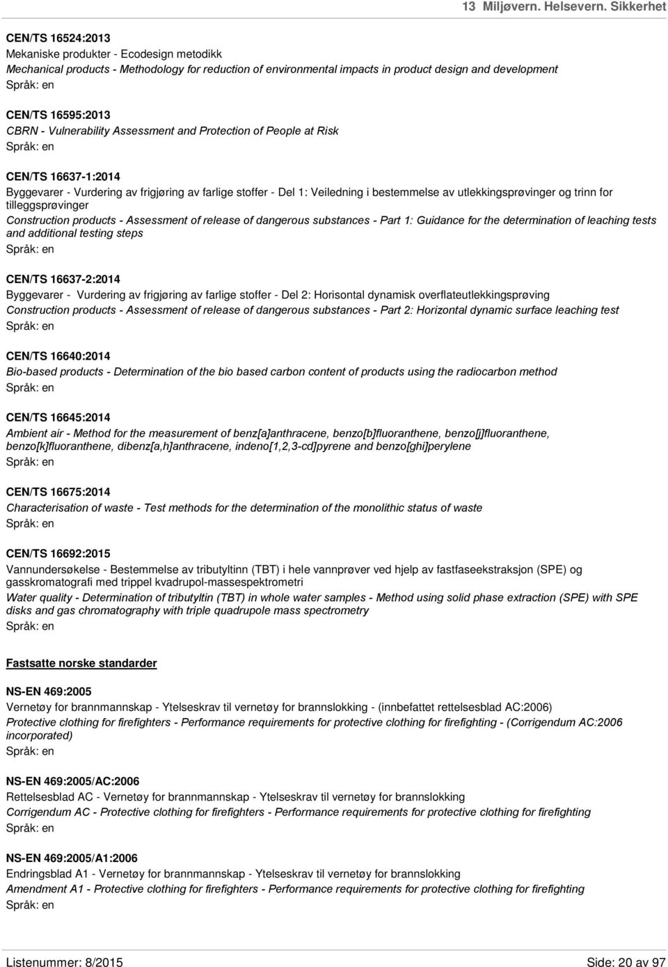 - Vulnerability Assessment and Protection of People at Risk CEN/TS 16637-1:2014 Byggevarer - Vurdering av frigjøring av farlige stoffer - Del 1: Veiledning i bestemmelse av utlekkingsprøvinger og