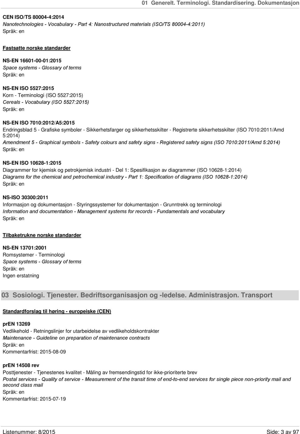 Glossary of terms NS-EN ISO 5527:2015 Korn - Terminologi (ISO 5527:2015) Cereals - Vocabulary (ISO 5527:2015) NS-EN ISO 7010:2012/A5:2015 Endringsblad 5 - Grafiske symboler - Sikkerhetsfarger og