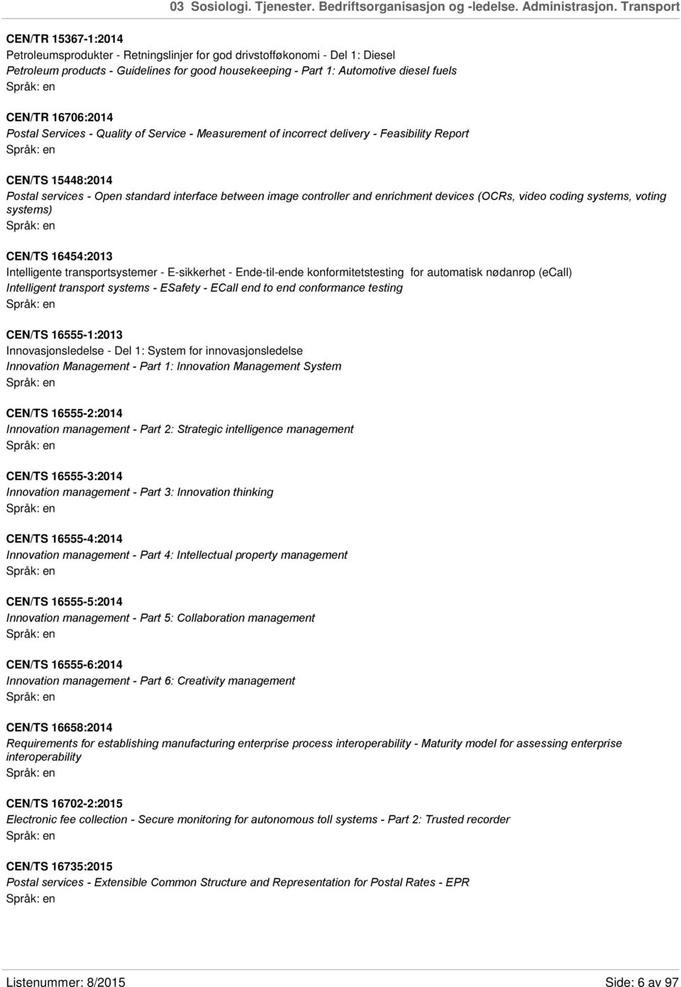 CEN/TR 16706:2014 Postal Services - Quality of Service - Measurement of incorrect delivery - Feasibility Report CEN/TS 15448:2014 Postal services - Open standard interface between image controller