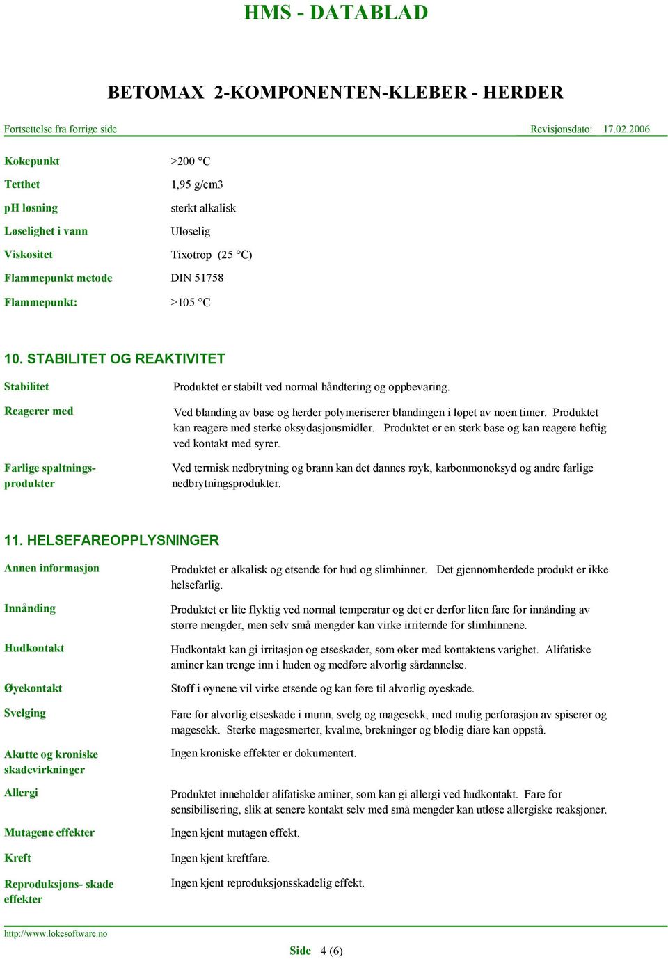 Ved blanding av base og herder polymeriserer blandingen i løpet av noen timer. Produktet kan reagere med sterke oksydasjonsmidler.