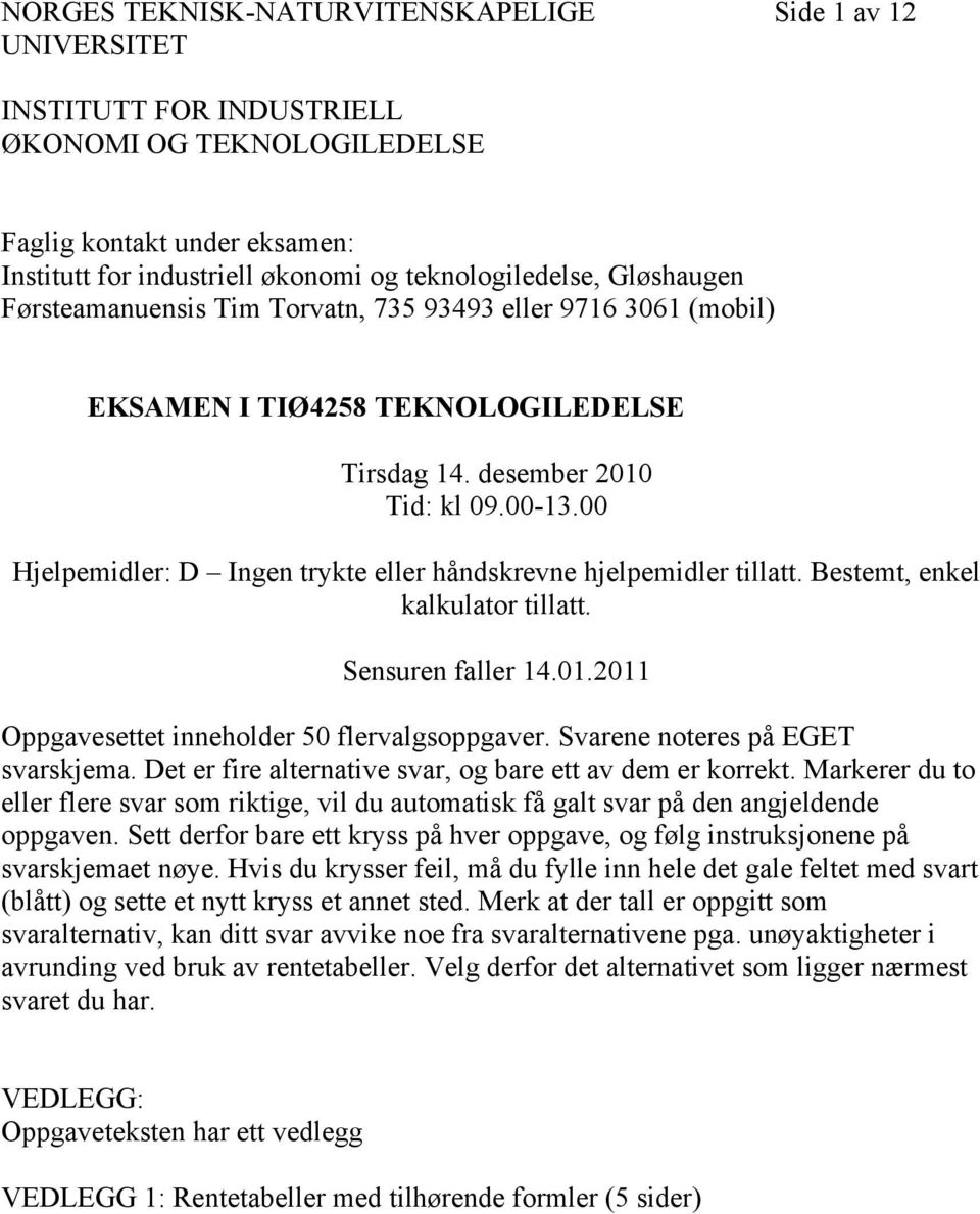 00 Hjelpemidler: D Ingen trykte eller håndskrevne hjelpemidler tillatt. Bestemt, enkel kalkulator tillatt. Sensuren faller 14.01.2011 Oppgavesettet inneholder 50 flervalgsoppgaver.