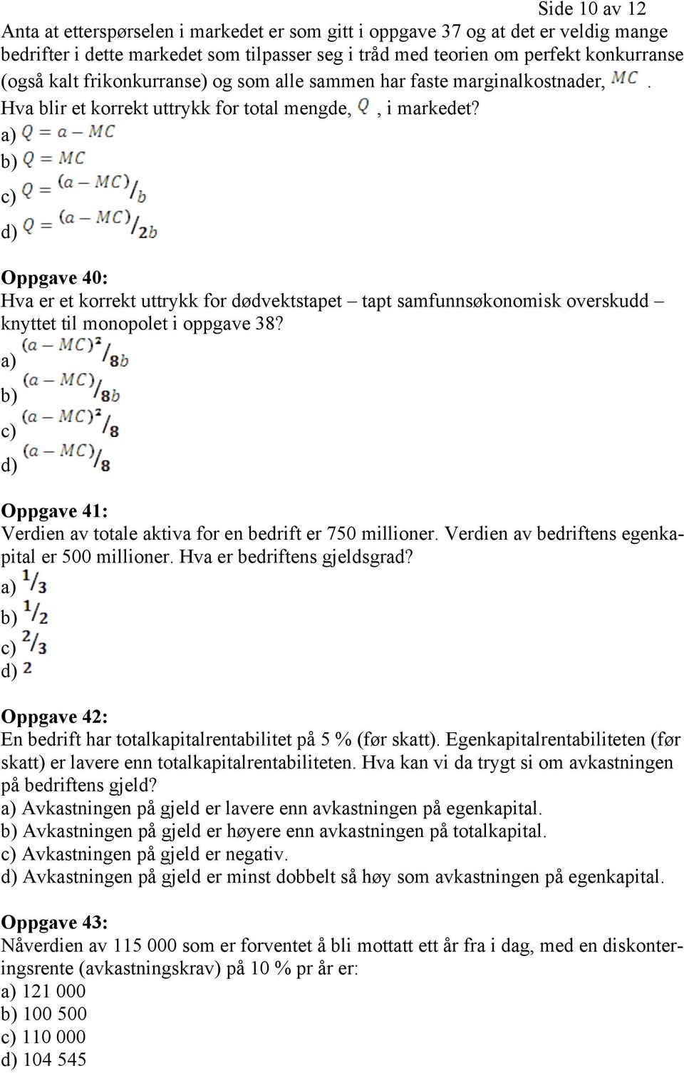 a) b) c) d) Oppgave 40: Hva er et korrekt uttrykk for dødvektstapet tapt samfunnsøkonomisk overskudd knyttet til monopolet i oppgave 38?