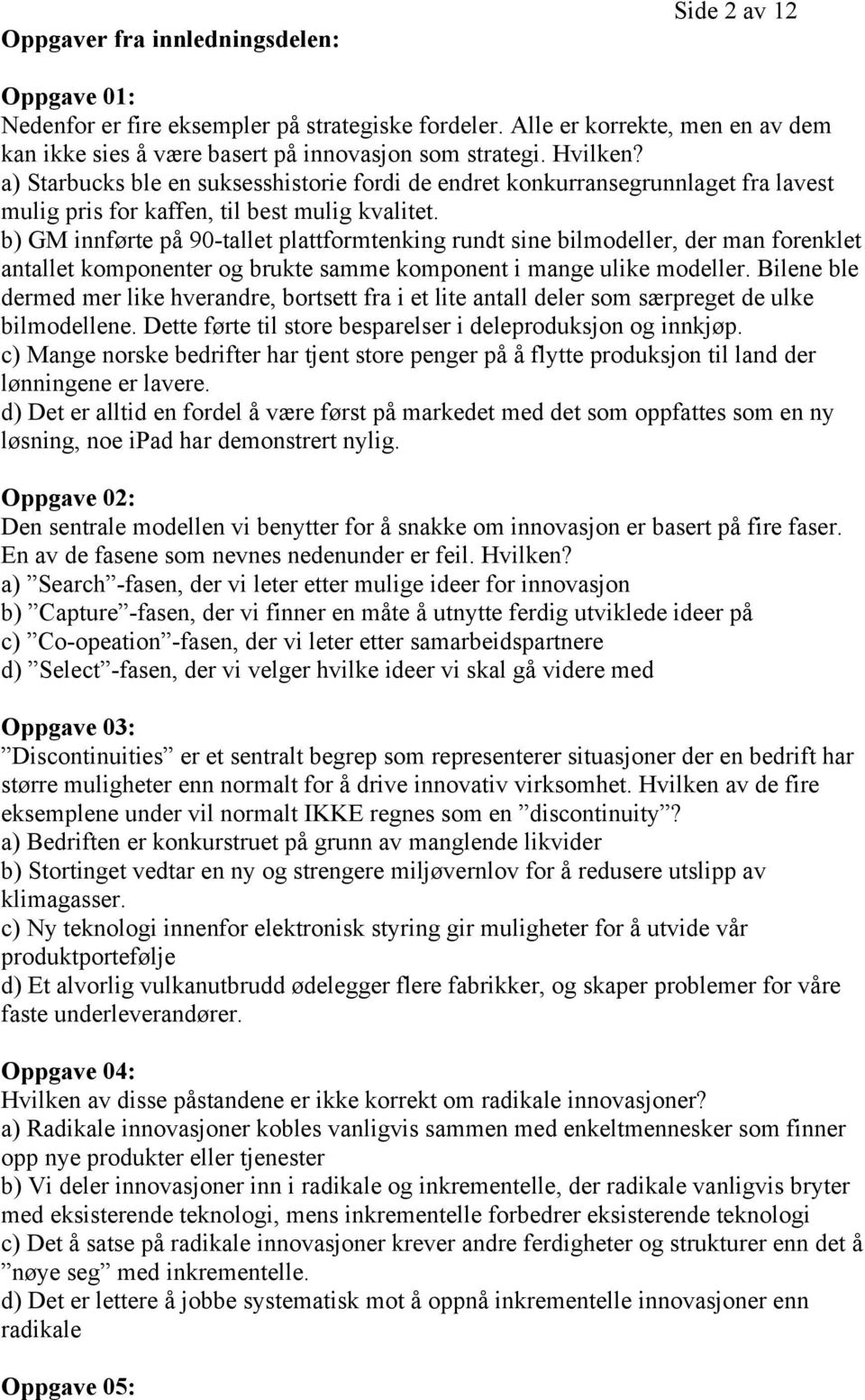 b) GM innførte på 90-tallet plattformtenking rundt sine bilmodeller, der man forenklet antallet komponenter og brukte samme komponent i mange ulike modeller.