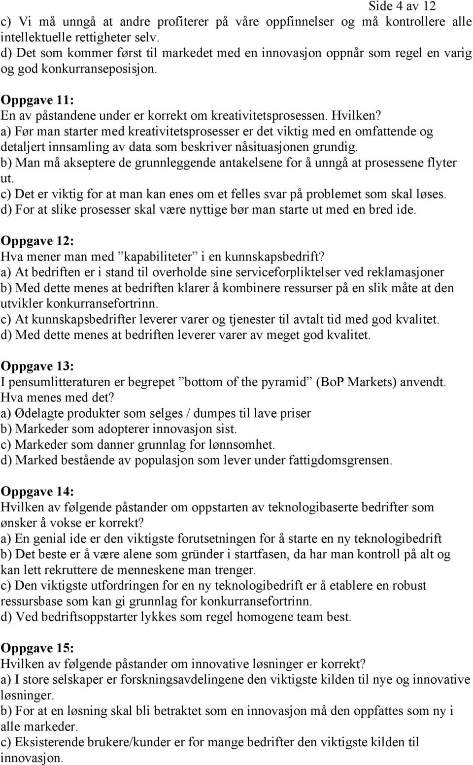 a) Før man starter med kreativitetsprosesser er det viktig med en omfattende og detaljert innsamling av data som beskriver nåsituasjonen grundig.