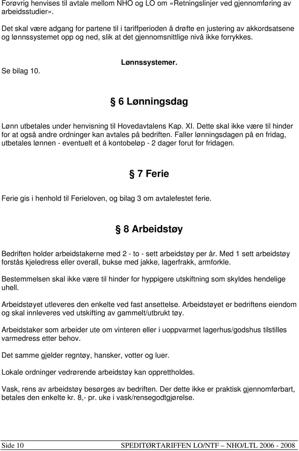 6 Lønningsdag Lønn utbetales under henvisning til Hovedavtalens Kap. XI. Dette skal ikke være til hinder for at også andre ordninger kan avtales på bedriften.