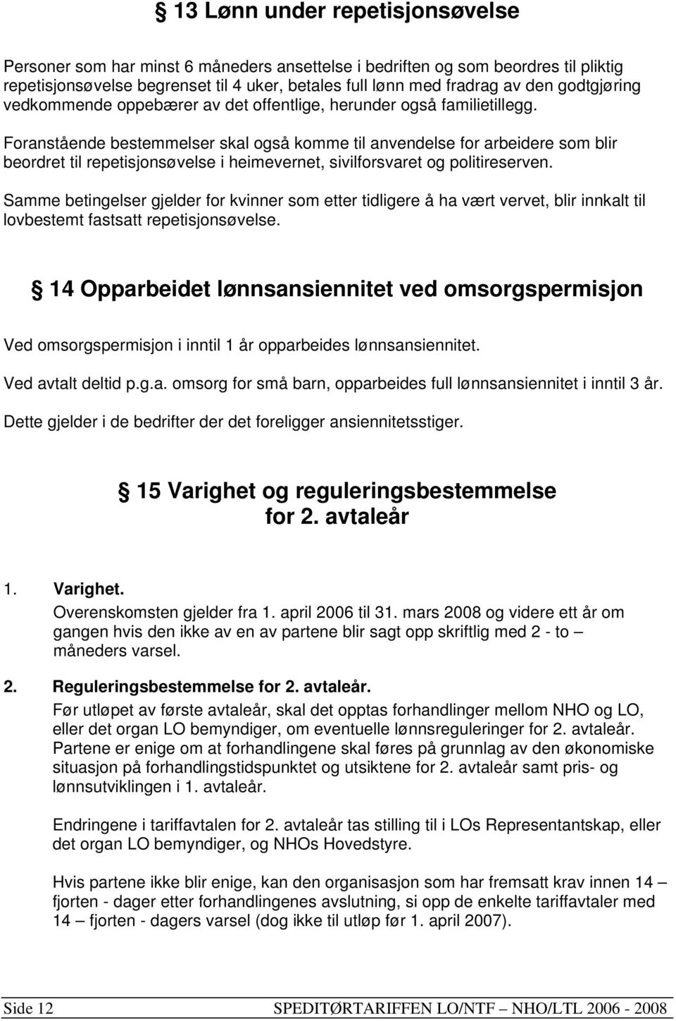 Foranstående bestemmelser skal også komme til anvendelse for arbeidere som blir beordret til repetisjonsøvelse i heimevernet, sivilforsvaret og politireserven.